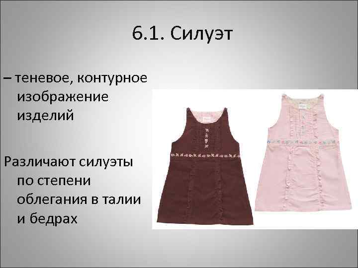 6. 1. Силуэт – теневое, контурное изображение изделий Различают силуэты по степени облегания в