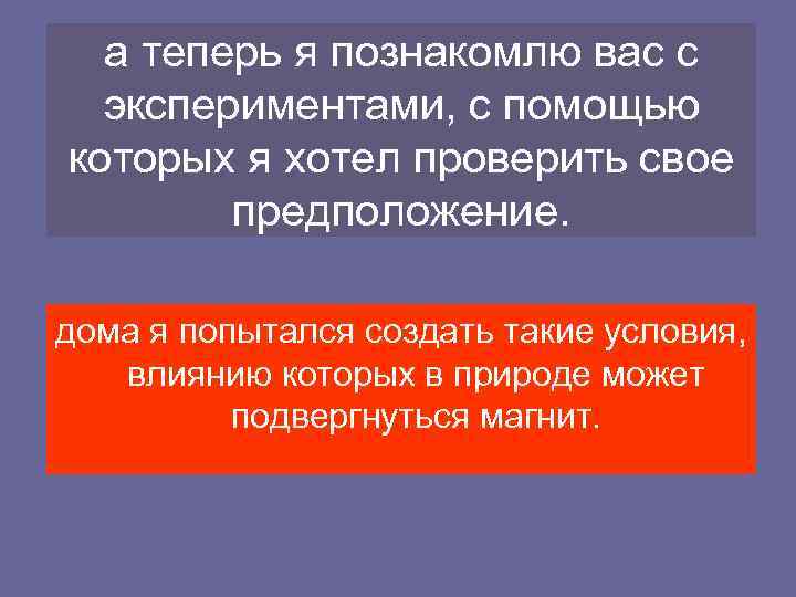 а теперь я познакомлю вас с экспериментами, с помощью которых я хотел проверить свое