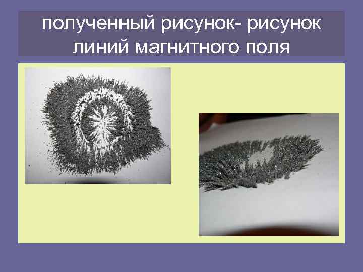 полученный рисунок- рисунок линий магнитного поля 