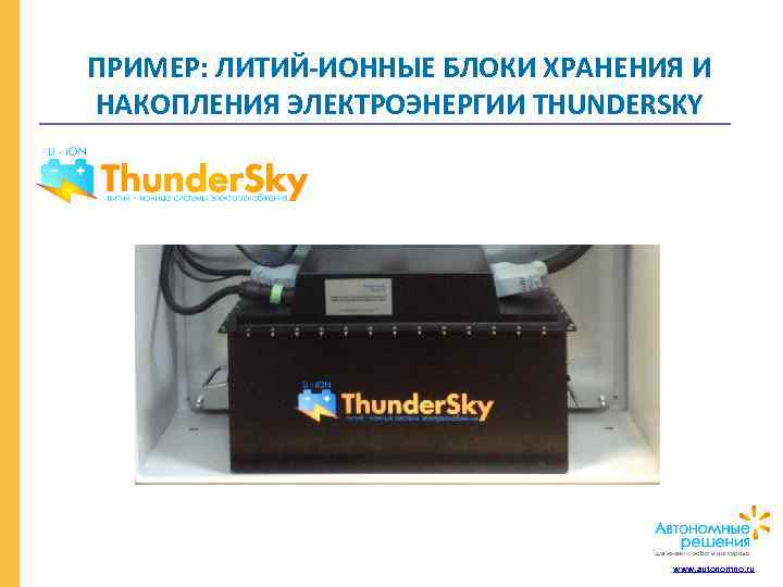 ПРИМЕР: ЛИТИЙ-ИОННЫЕ БЛОКИ ХРАНЕНИЯ И НАКОПЛЕНИЯ ЭЛЕКТРОЭНЕРГИИ THUNDERSKY www. autonomno. ru 