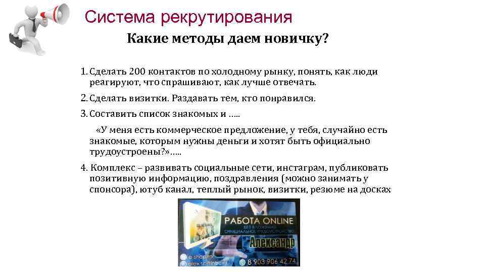 Система рекрутирования Какие методы даем новичку? 1. Сделать 200 контактов по холодному рынку, понять,