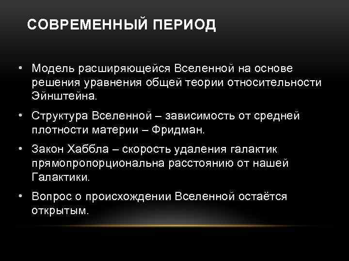 СОВРЕМЕННЫЙ ПЕРИОД • Модель расширяющейся Вселенной на основе решения уравнения общей теории относительности Эйнштейна.