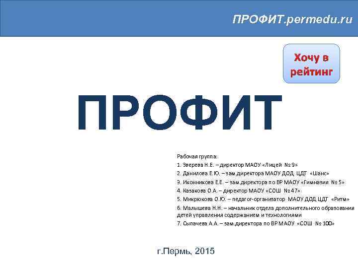 ПРОФИТ. permedu. ru Хочу в рейтинг ПРОФИТ Рабочая группа: 1. Зверева Н. Е. –