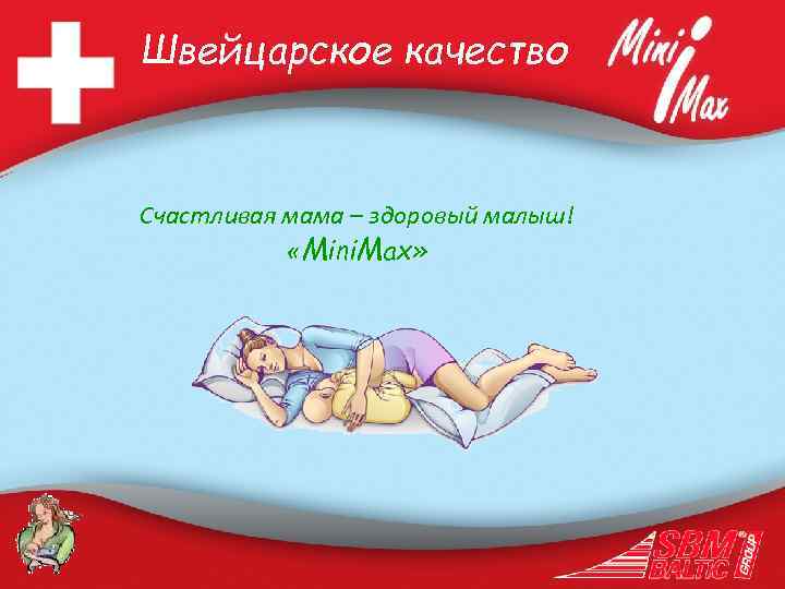 Швейцарское качество Счастливая мама – здоровый малыш! «Mini. Max» 