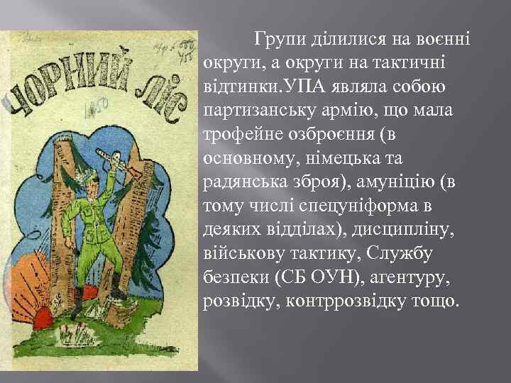 Групи ділилися на воєнні округи, а округи на тактичні відтинки. УПА являла собою партизанську