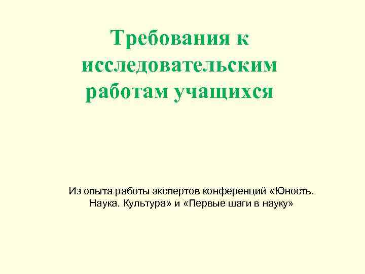 Требования к исследовательским работам учащихся Из опыта работы экспертов конференций «Юность. Наука. Культура» и