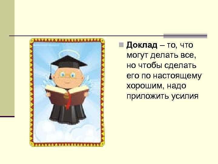 n Доклад – то, что могут делать все, но чтобы сделать его по настоящему