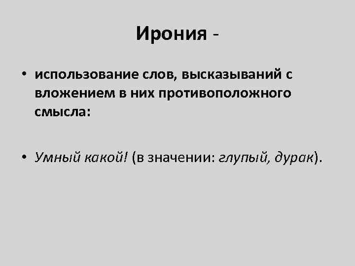 Ирония - • использование слов, высказываний с вложением в них противоположного смысла: • Умный