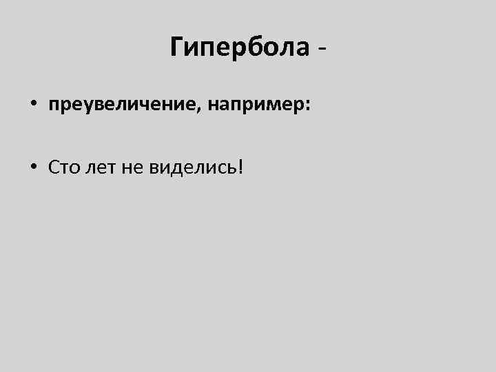 Гипербола - • преувеличение, например: • Сто лет не виделись! 