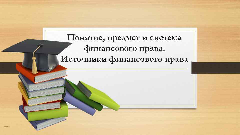 Понятие, предмет и система финансового права. Источники финансового права 