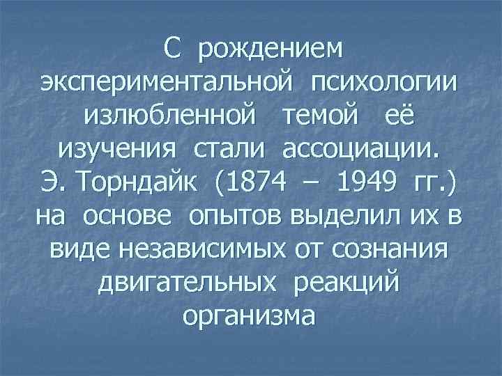 С рождением экспериментальной психологии излюбленной темой её изучения стали ассоциации. Э. Торндайк (1874 –
