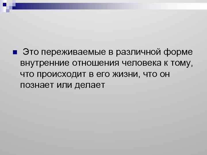 n Это переживаемые в различной форме внутренние отношения человека к тому, что происходит в
