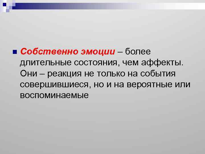 n Собственно эмоции – более длительные состояния, чем аффекты. Они – реакция не только