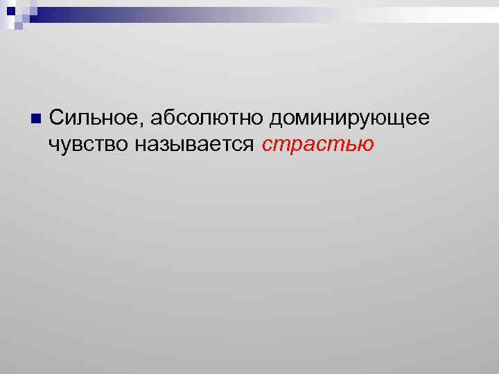 n Сильное, абсолютно доминирующее чувство называется страстью 