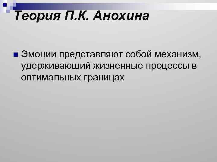 Теория П. К. Анохина n Эмоции представляют собой механизм, удерживающий жизненные процессы в оптимальных