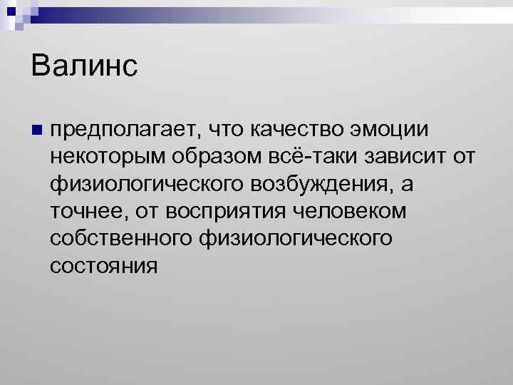 Валинс n предполагает, что качество эмоции некоторым образом всё-таки зависит от физиологического возбуждения, а