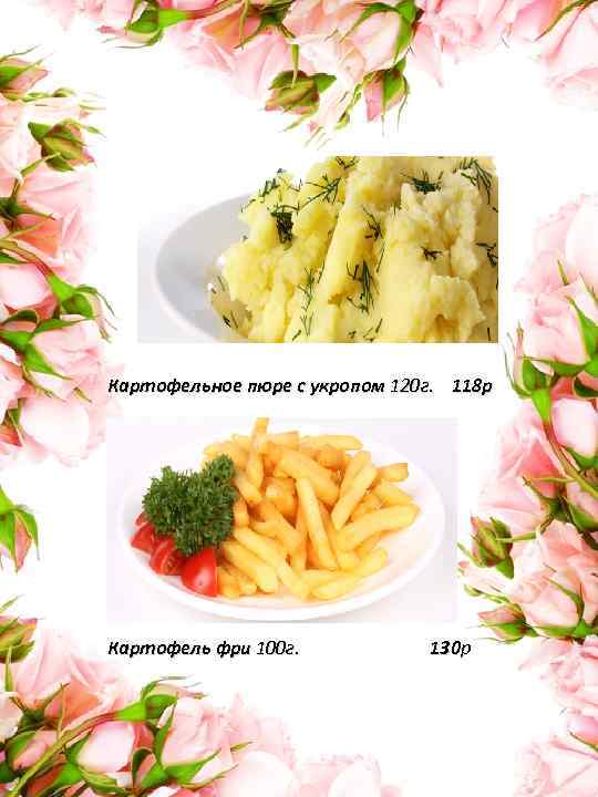 Картофельное пюре с укропом 120 г. 118 р Картофель фри 100 г. 130 р