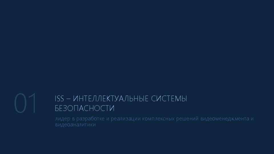 01 ISS – ИНТЕЛЛЕКТУАЛЬНЫЕ СИСТЕМЫ БЕЗОПАСНОСТИ лидер в разработке и реализации комплексных решений видеоменеджмента