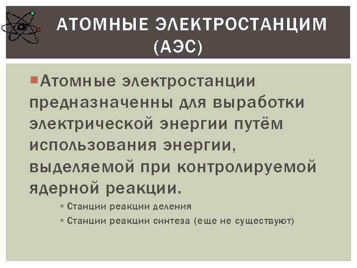 АТОМНЫЕ ЭЛЕКТРОСТАНЦИМ (АЭС) Атомные электростанции предназначенны для выработки электрической энергии путём использования энергии, выделяемой