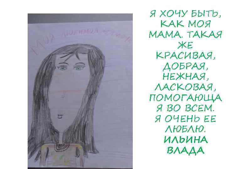 Я ХОЧУ БЫТЬ, КАК МОЯ МАМА. ТАКАЯ ЖЕ КРАСИВАЯ, ДОБРАЯ, НЕЖНАЯ, ЛАСКОВАЯ, ПОМОГАЮЩА Я