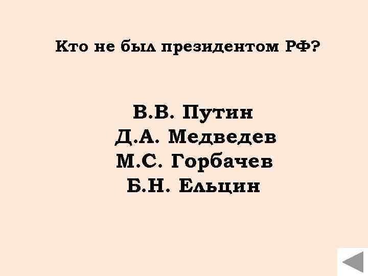 Кто не был президентом РФ? В. В. Путин Д. А. Медведев М. С. Горбачев