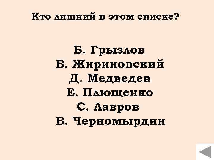 Кто лишний в этом списке? Б. Грызлов В. Жириновский Д. Медведев Е. Плющенко С.