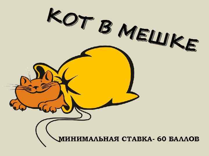 КОТ В МЕ ШКЕ МИНИМАЛЬНАЯ СТАВКА- 60 БАЛЛОВ 