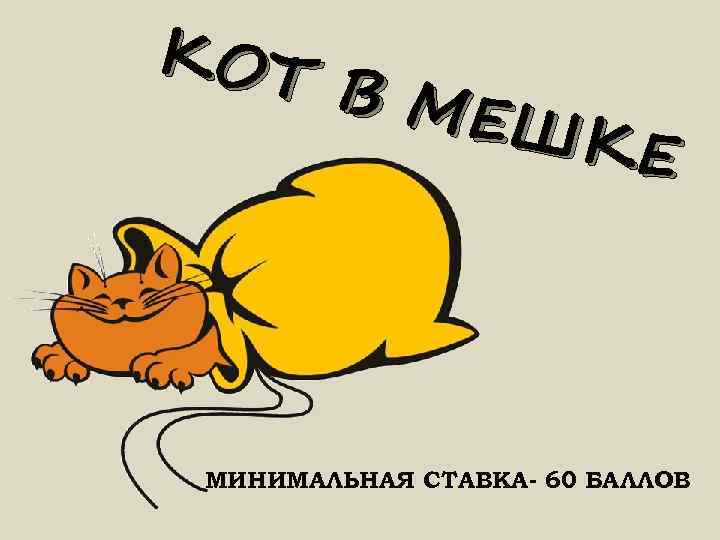 КОТ В МЕ ШКЕ МИНИМАЛЬНАЯ СТАВКА- 60 БАЛЛОВ 