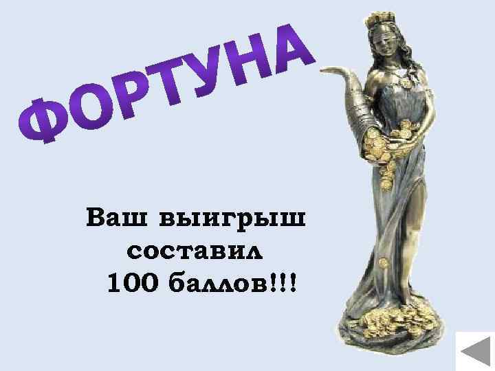Ваш выигрыш составил 100 баллов!!! 