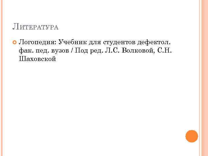 ЛИТЕРАТУРА Логопедия: Учебник для студентов дефектол. фак. пед. вузов / Под ред. Л. С.