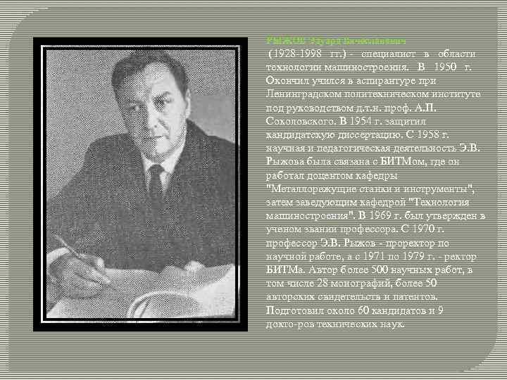 РЫЖОВ Эдуард Вячеславович (1928 1998 гг. ) специалист в области технологии машиностроения. В 1950