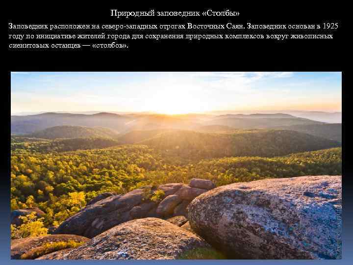 Природный заповедник «Столбы» Заповедник расположен на северо-западных отрогах Восточных Саян. Заповедник основан в 1925