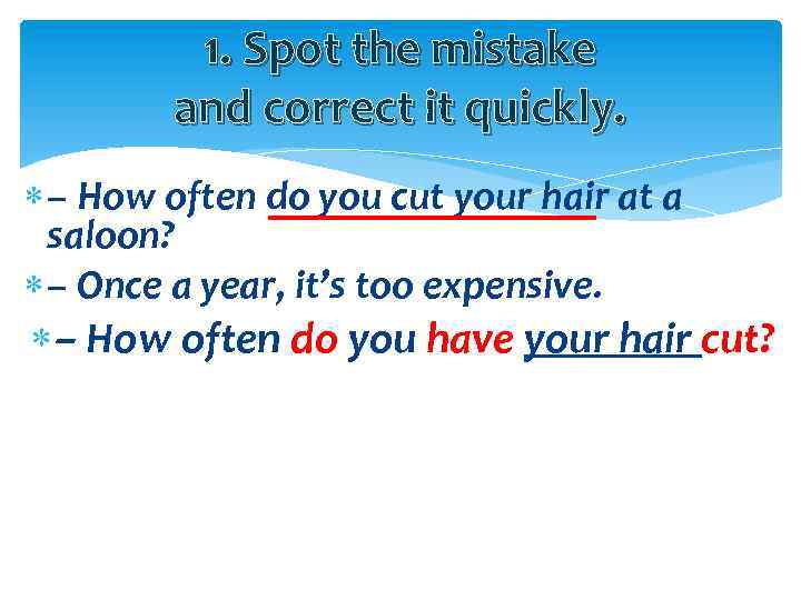 1. Spot the mistake and correct it quickly. – How often do you cut