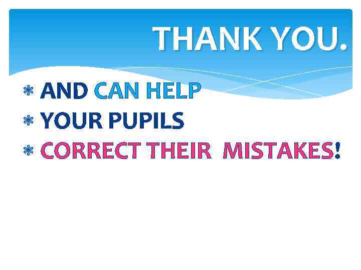 THANK YOU. AND CAN HELP YOUR PUPILS CORRECT THEIR MISTAKES! 