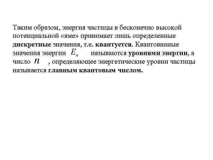 Таким образом, энергия частицы в бесконечно высокой потенциальной «яме» принимает лишь определенные дискретные значения,