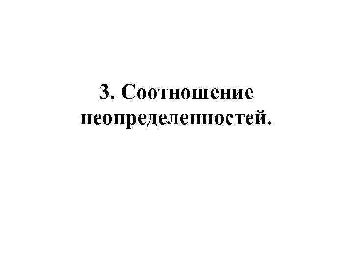 3. Соотношение неопределенностей. 