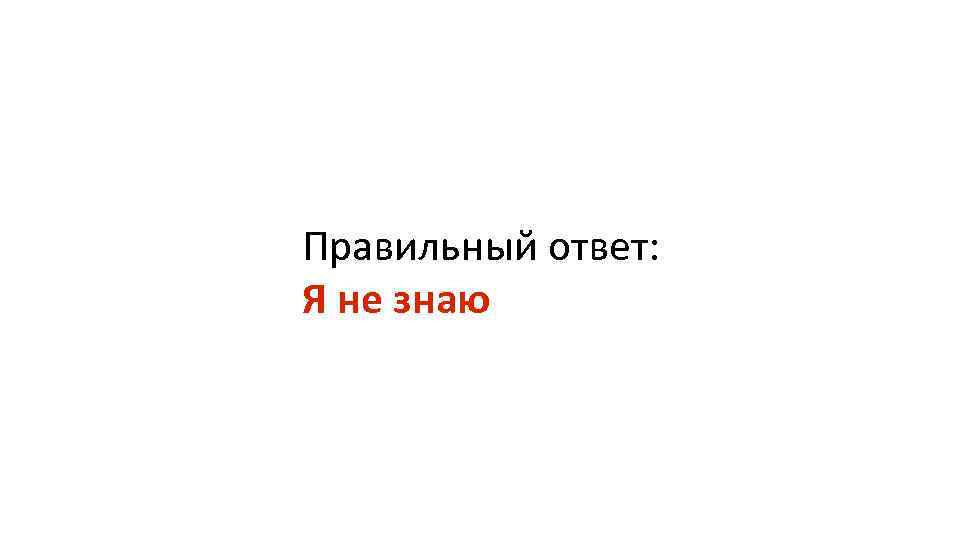 Правильный ответ: Я не знаю 