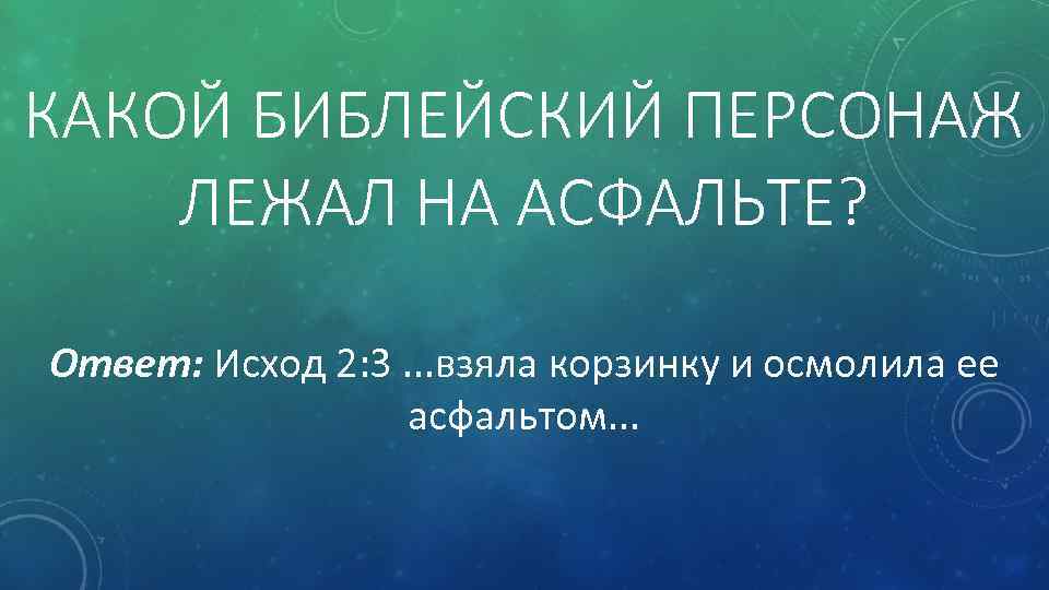 КАКОЙ БИБЛЕЙСКИЙ ПЕРСОНАЖ ЛЕЖАЛ НА АСФАЛЬТЕ? Ответ: Исход 2: 3. . . взяла корзинку