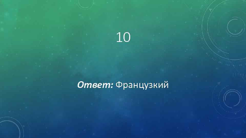 10 Ответ: Французкий 