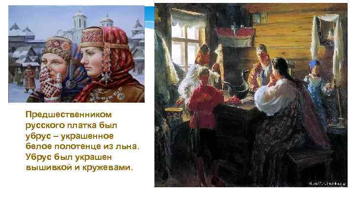  Предшественником русского платка был убрус – украшенное белое полотенце из льна. Убрус был