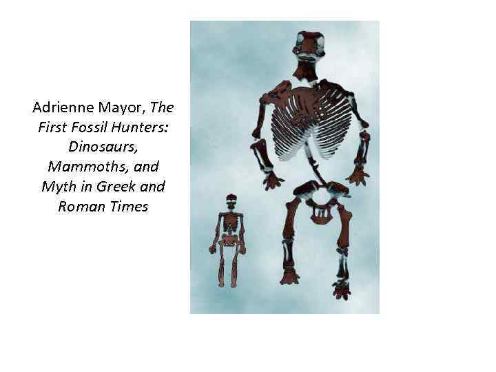 Adrienne Mayor, The First Fossil Hunters: Dinosaurs, Mammoths, and Myth in Greek and Roman