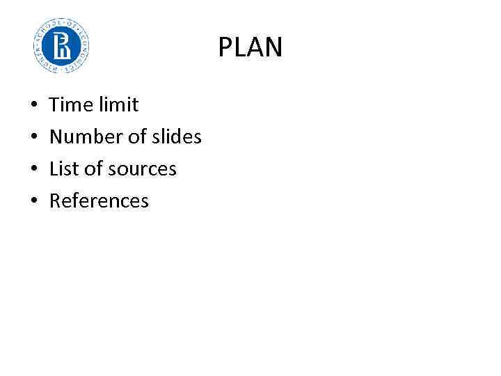 PLAN • • Time limit Number of slides List of sources References 