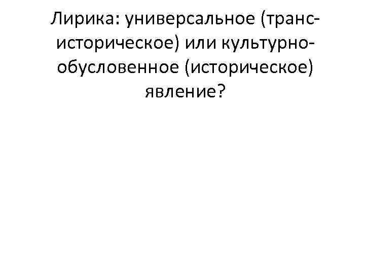 Лирика: универсальное (трансисторическое) или культурнообусловенное (историческое) явление? 