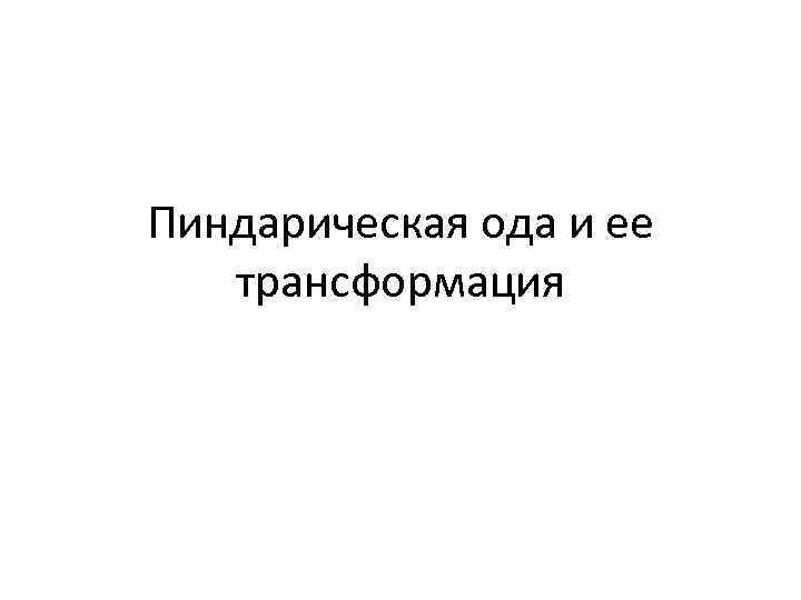 Пиндарическая ода и ее трансформация 