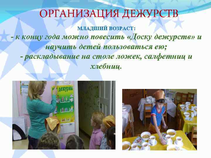 ОРГАНИЗАЦИЯ ДЕЖУРСТВ МЛАДШИЙ ВОЗРАСТ: - к концу года можно повесить «Доску дежурств» и научить