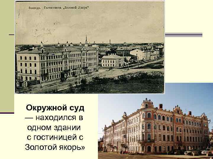 Окружной суд — находился в одном здании с гостиницей с Золотой якорь» 