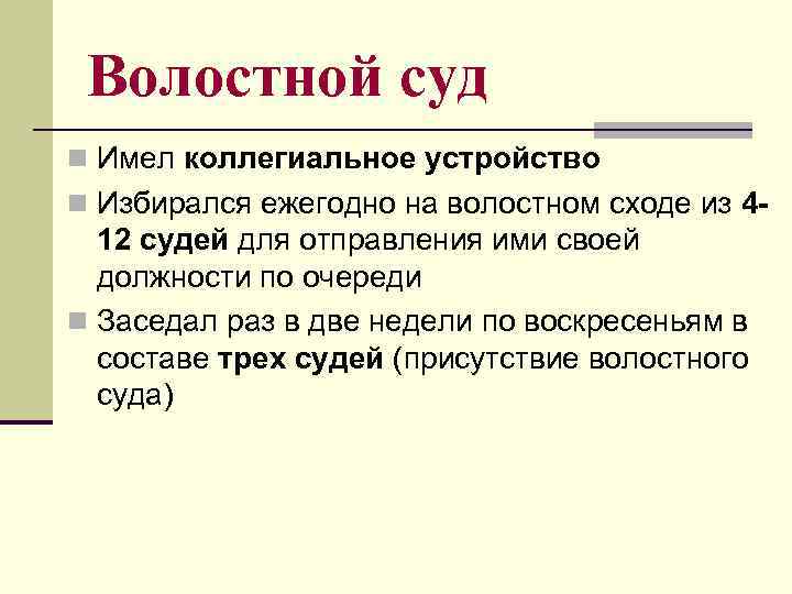 Волостной суд n Имел коллегиальное устройство n Избирался ежегодно на волостном сходе из 4