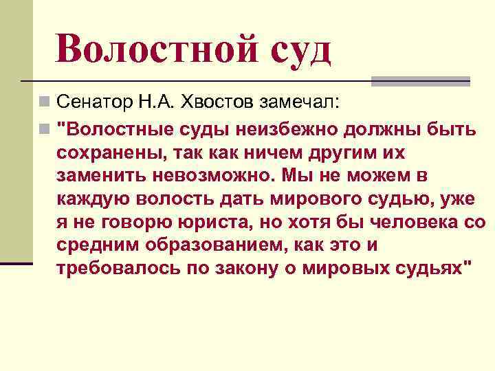 Волостной суд n Сенатор Н. А. Хвостов замечал: n "Волостные суды неизбежно должны быть