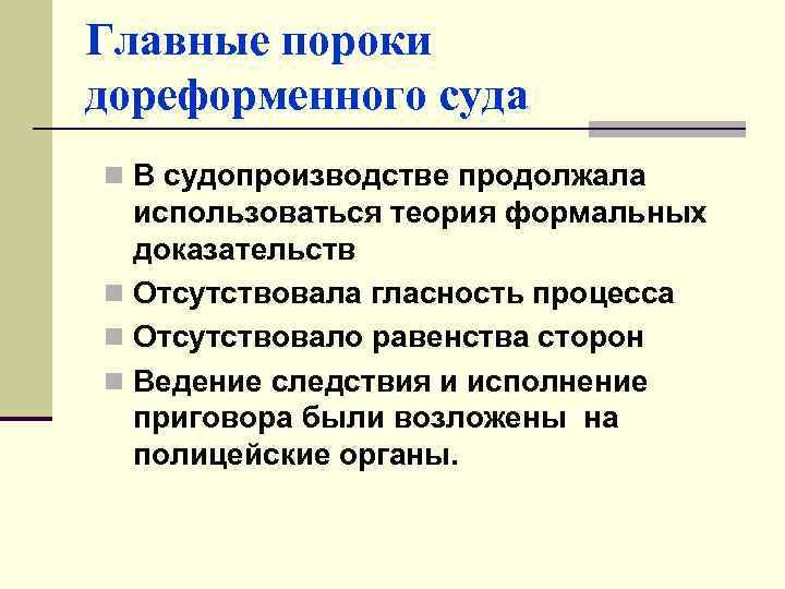 Главные пороки дореформенного суда n В судопроизводстве продолжала использоваться теория формальных доказательств n Отсутствовала