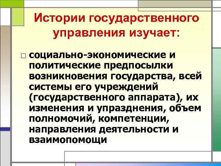 Истории государственного управления изучает: □ социально-экономические и политические предпосылки возникновения государства, всей системы его